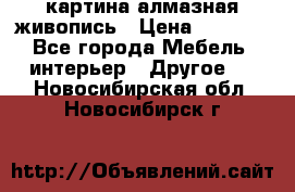 картина алмазная живопись › Цена ­ 2 000 - Все города Мебель, интерьер » Другое   . Новосибирская обл.,Новосибирск г.